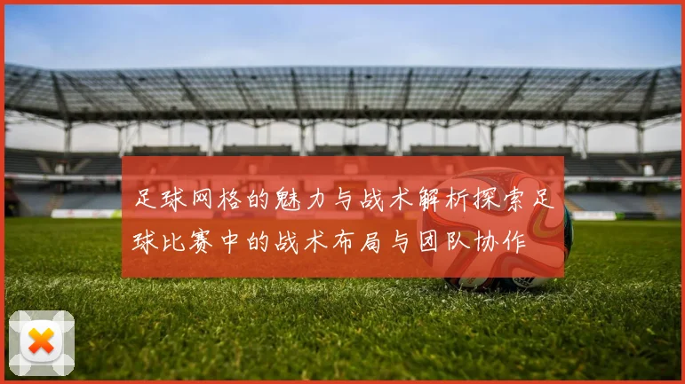 足球网格的魅力与战术解析探索足球比赛中的战术布局与团队协作